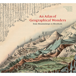 An Atlas of Geographical Wonders Gilles Palsky, Jean-Marc Besse, Philippe Grand, Jean-Christophe Bailly
