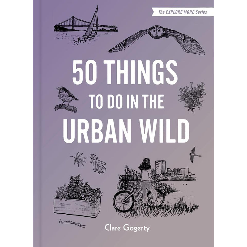 50 Things to Do in the Urban Wild Clare Gogerty Maria Nilsson