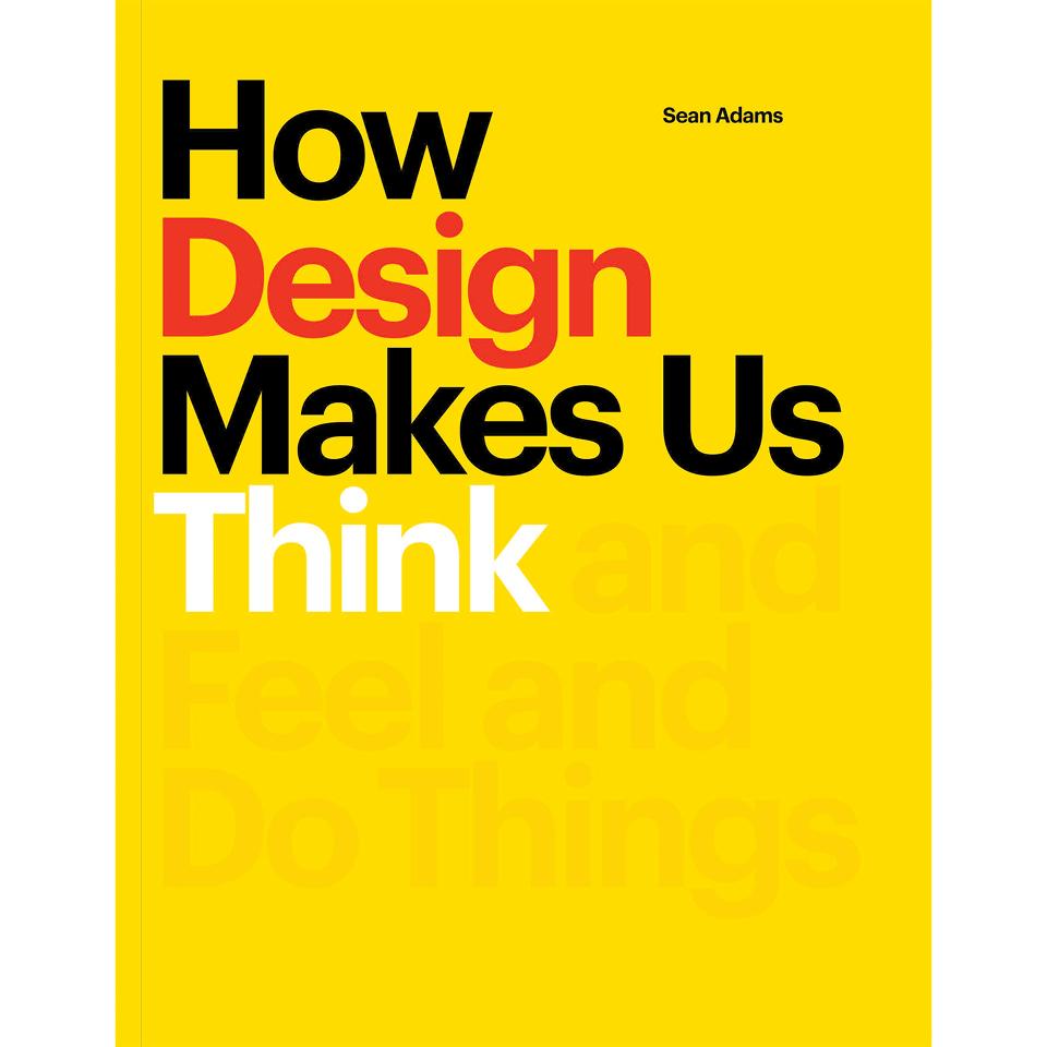 How Design Makes Us Think Sean Adams