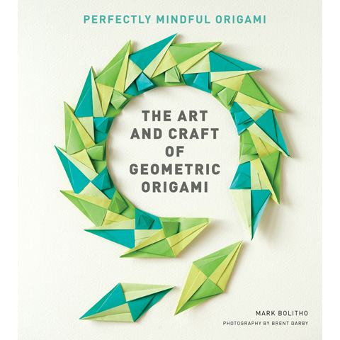 The Art and Craft of Geometric Origami Mark Bolitho , Brent Darby