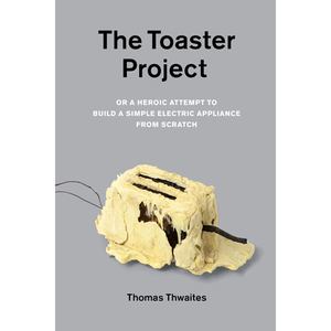 The Toaster Project Thomas Thwaites